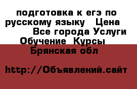 подготовка к егэ по русскому языку › Цена ­ 2 600 - Все города Услуги » Обучение. Курсы   . Брянская обл.
